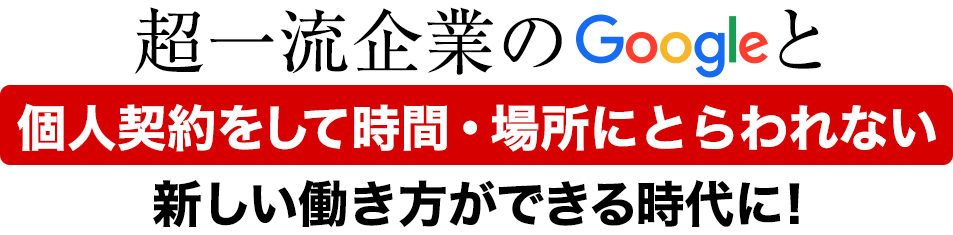 超一流企業のGoogleと個人契約をして時間・場所にとらわれない新しい働き方ができる時代に！